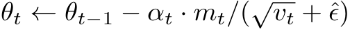  θt ← θt−1 − αt · mt/(√vt + ˆϵ)