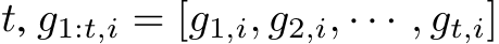  t, g1:t,i = [g1,i, g2,i, · · · , gt,i]