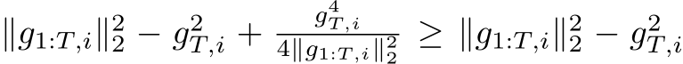  ∥g1:T,i∥22 − g2T,i + g4T,i4∥g1:T,i∥22 ≥ ∥g1:T,i∥22 − g2T,i