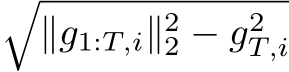 �∥g1:T,i∥22 − g2T,i