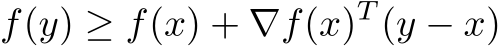 f(y) ≥ f(x) + ∇f(x)T (y − x)