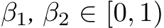  β1, β2 ∈ [0, 1)