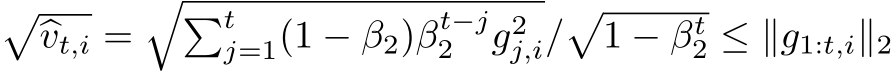��vt,i =��tj=1(1 − β2)βt−j2 g2j,i/�1 − βt2 ≤ ∥g1:t,i∥2