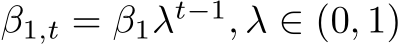  β1,t = β1λt−1, λ ∈ (0, 1)