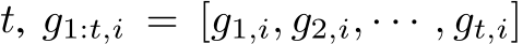  t, g1:t,i = [g1,i, g2,i, · · · , gt,i]