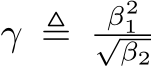  γ ≜ β21√β2