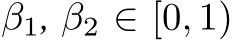  β1, β2 ∈ [0, 1)