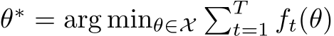  θ∗ = arg minθ∈X�Tt=1 ft(θ)