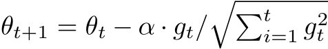  θt+1 = θt − α · gt/��ti=1 g2t