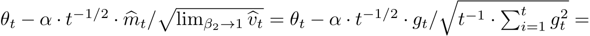  θt − α · t−1/2 · �mt/�limβ2→1 �vt = θt − α · t−1/2 · gt/�t−1 · �ti=1 g2t =