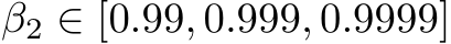 β2 ∈ [0.99, 0.999, 0.9999]