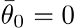 ¯θ0 = 0