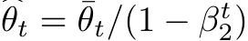 �θt = ¯θt/(1 − βt2)