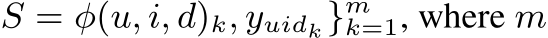  S = φ(u, i, d)k, yuidk}mk=1, where m