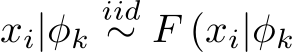 xi|φkiid∼ F (xi|φk