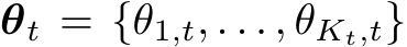  θt = {θ1,t, . . . , θKt,t}