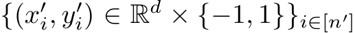  {(x′i, y′i) ∈ Rd × {−1, 1}}i∈[n′]