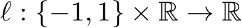 ℓ : {−1, 1} × R → R