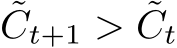 Ct+1 > ˜Ct