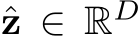 ˆz ∈ RD
