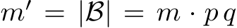  m′ = |B| = m · p q