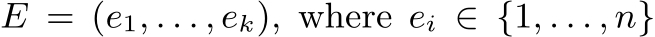 E = (e1, . . . , ek), where ei ∈ {1, . . . , n}