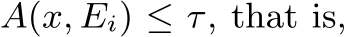  A(x, Ei) ≤ τ, that is,