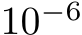  10−6