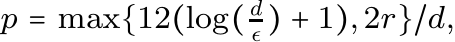  p = max{12(log( dǫ ) + 1), 2r}/d,