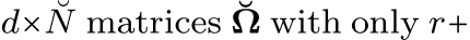  d× ˘N matrices ˘Ω with only r+