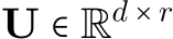  U ∈ Rd × r