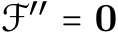  F′′ = 0