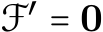  F′ = 0