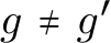  g ≠ g′