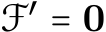  F′ = 0