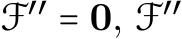  F′′ = 0, F′′