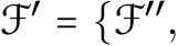 F′ = {F′′,