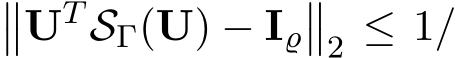 ��UT SΓ(U) − I̺��2 ≤ 1/