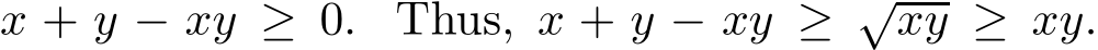  x + y − xy ≥ 0. Thus, x + y − xy ≥ √xy ≥ xy.