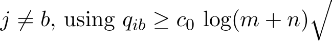  j ̸= b, using qib ≥ c0 log(m + n)�