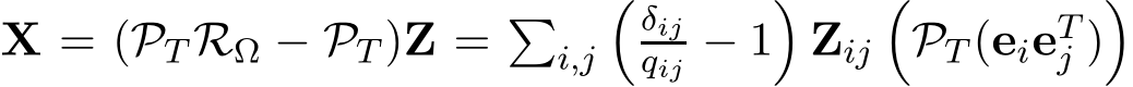  X = (PT RΩ − PT )Z = �i,j�δijqij − 1�Zij�PT (eieTj )�