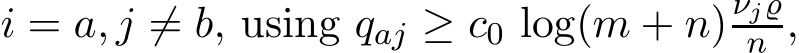  i = a, j ̸= b, using qaj ≥ c0 log(m + n)νj̺n ,