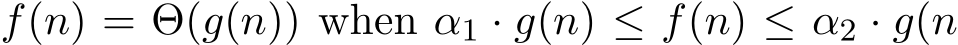  f(n) = Θ(g(n)) when α1 · g(n) ≤ f(n) ≤ α2 · g(n