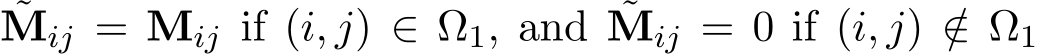 Mij = Mij if (i, j) ∈ Ω1, and ˜Mij = 0 if (i, j) /∈ Ω1