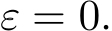  ε = 0.