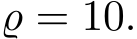  ̺ = 10.