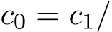  c0 = c1/