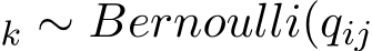 k ∼ Bernoulli(qij