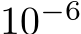  10−6