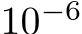  10−6